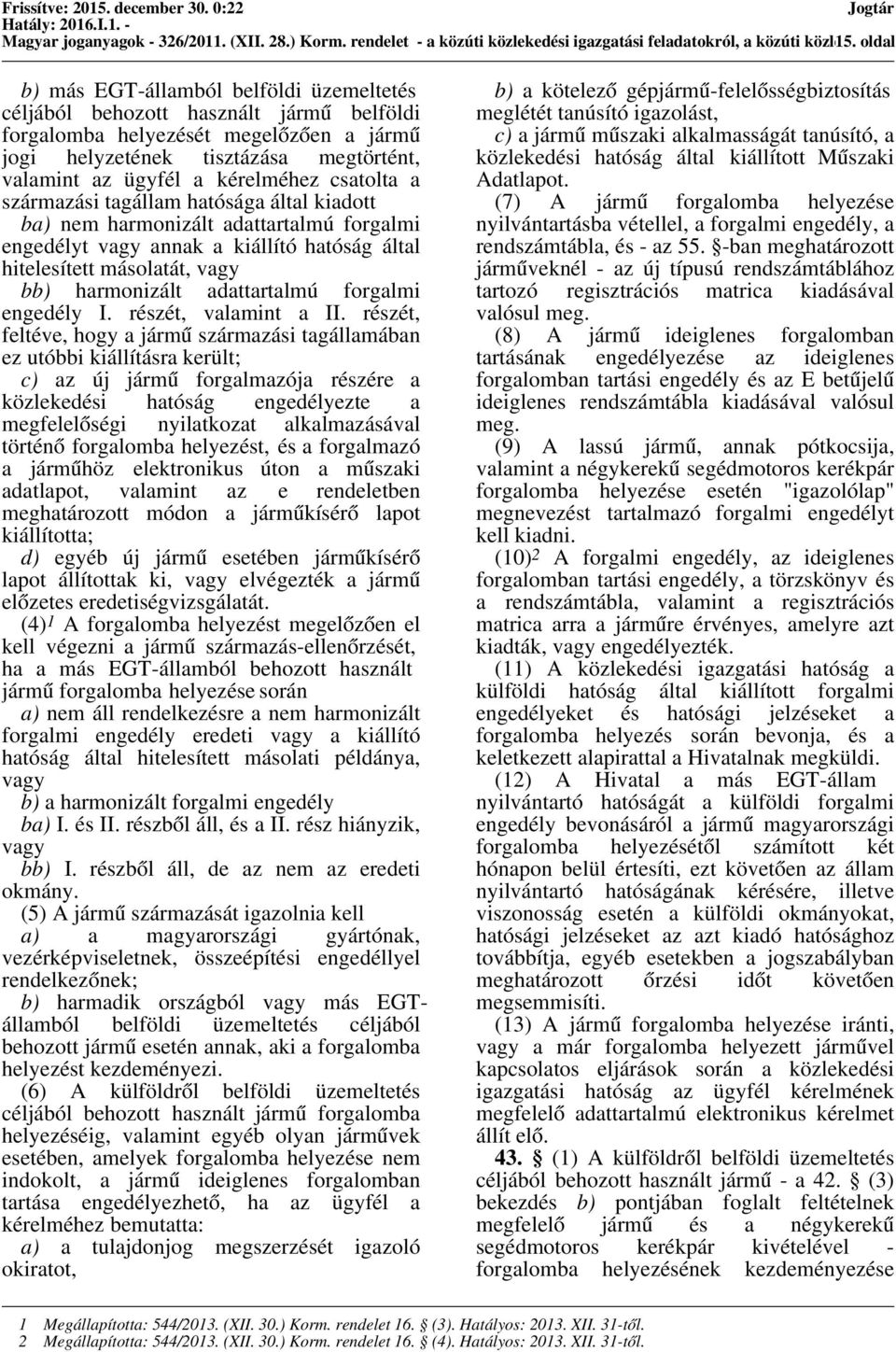 ügyfél a kérelméhez csatolta a származási tagállam hatósága által kiadott ba) nem harmonizált adattartalmú forgalmi engedélyt vagy annak a kiállító hatóság által hitelesített másolatát, vagy bb)