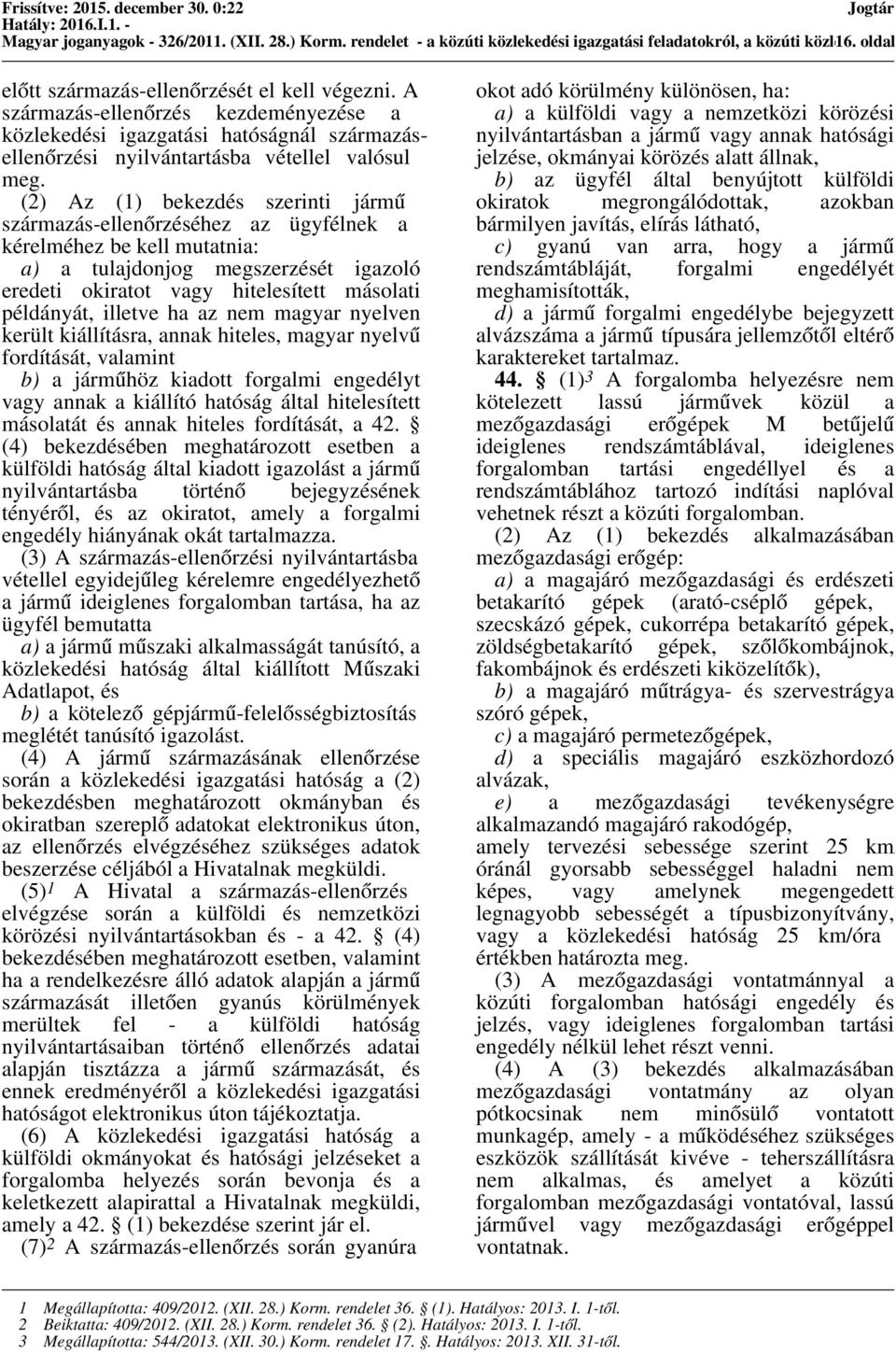 (2) Az (1) bekezdés szerinti jármű származás-ellenőrzéséhez az ügyfélnek a kérelméhez be kell mutatnia: a) a tulajdonjog megszerzését igazoló eredeti okiratot vagy hitelesített másolati példányát,