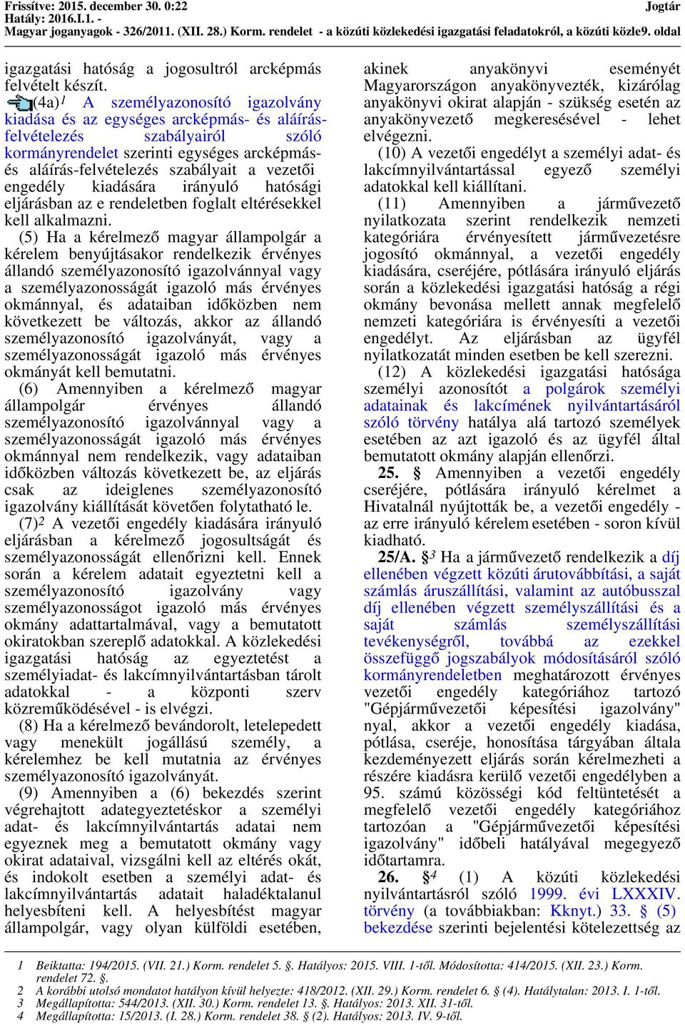 (4a) 1 A személyazonosító igazolvány kiadása és az egységes arcképmás- és aláírásfelvételezés szabályairól szóló kormányrendelet szerinti egységes arcképmásés aláírás-felvételezés szabályait a