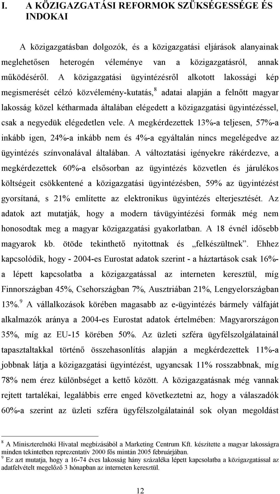 ügyintézéssel, csak a negyedük elégedetlen vele. A megkérdezettek 13%-a teljesen, 57%-a inkább igen, 24%-a inkább nem és 4%-a egyáltalán nincs megelégedve az ügyintézés színvonalával általában.