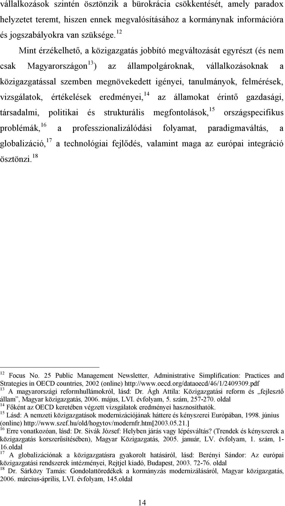 felmérések, vizsgálatok, értékelések eredményei, 14 az államokat érintő gazdasági, társadalmi, politikai és strukturális megfontolások, 15 országspecifikus problémák, 16 a professzionalizálódási