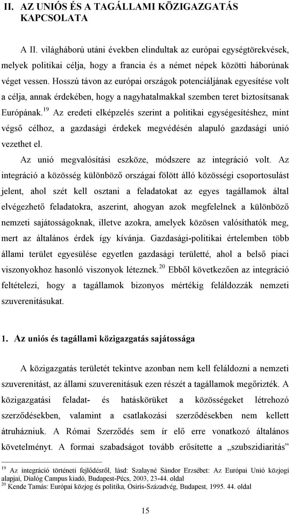 Hosszú távon az európai országok potenciáljának egyesítése volt a célja, annak érdekében, hogy a nagyhatalmakkal szemben teret biztosítsanak Európának.