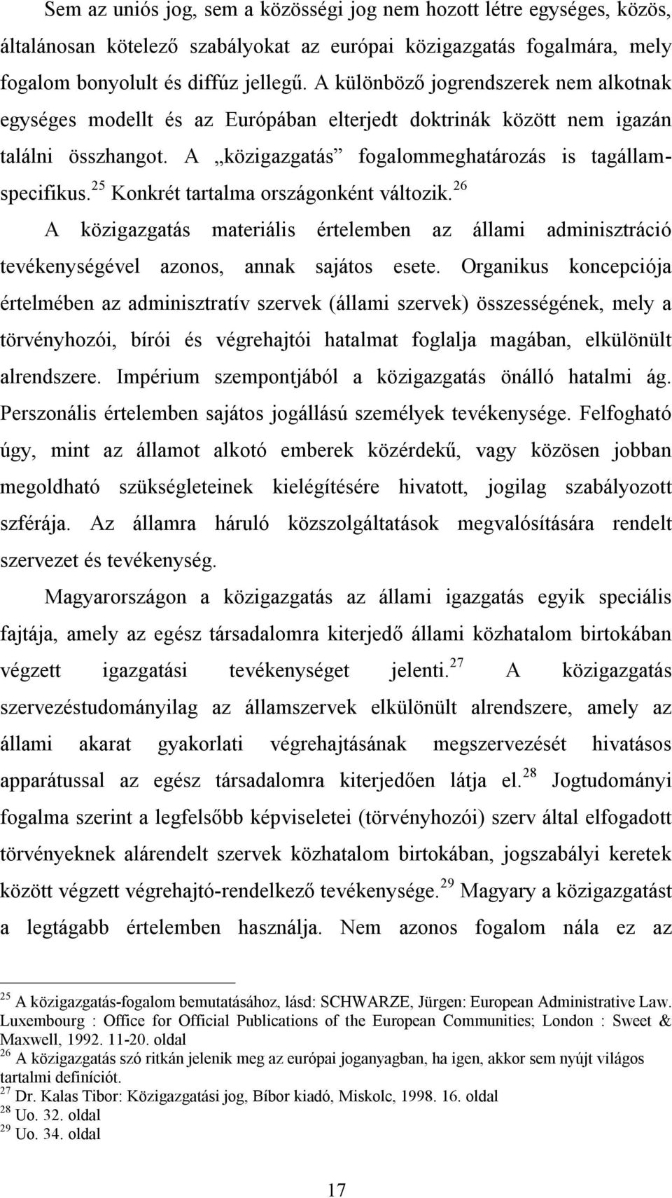 25 Konkrét tartalma országonként változik. 26 A közigazgatás materiális értelemben az állami adminisztráció tevékenységével azonos, annak sajátos esete.