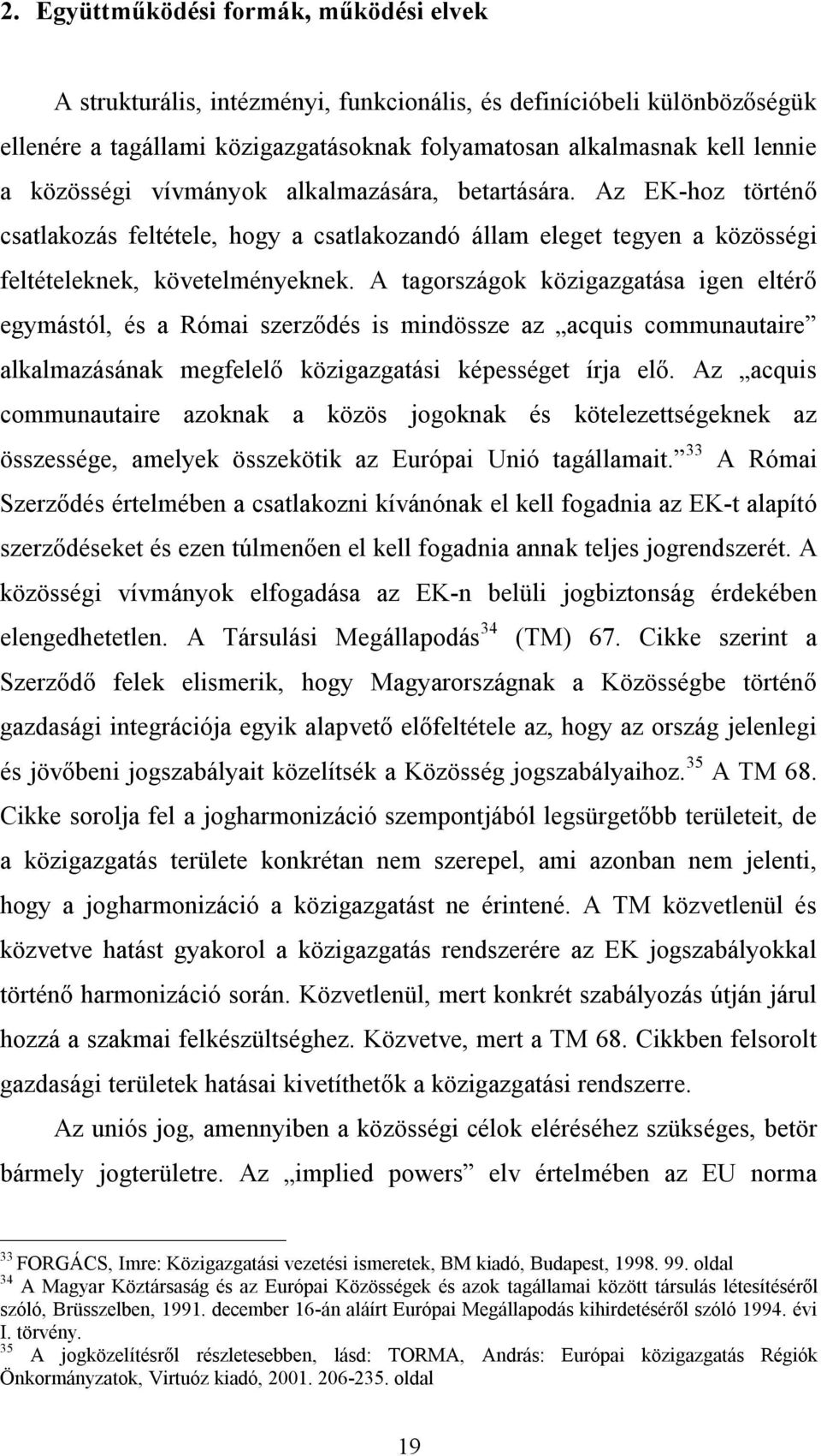 A tagországok közigazgatása igen eltérő egymástól, és a Római szerződés is mindössze az acquis communautaire alkalmazásának megfelelő közigazgatási képességet írja elő.