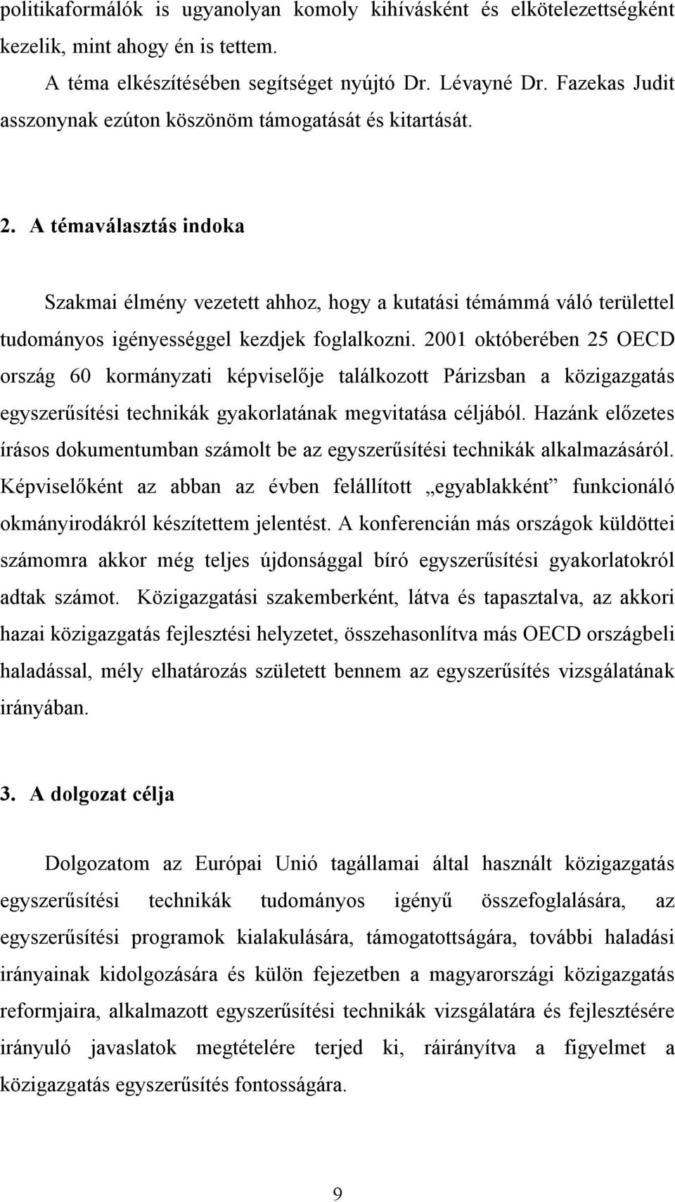 A témaválasztás indoka Szakmai élmény vezetett ahhoz, hogy a kutatási témámmá váló területtel tudományos igényességgel kezdjek foglalkozni.