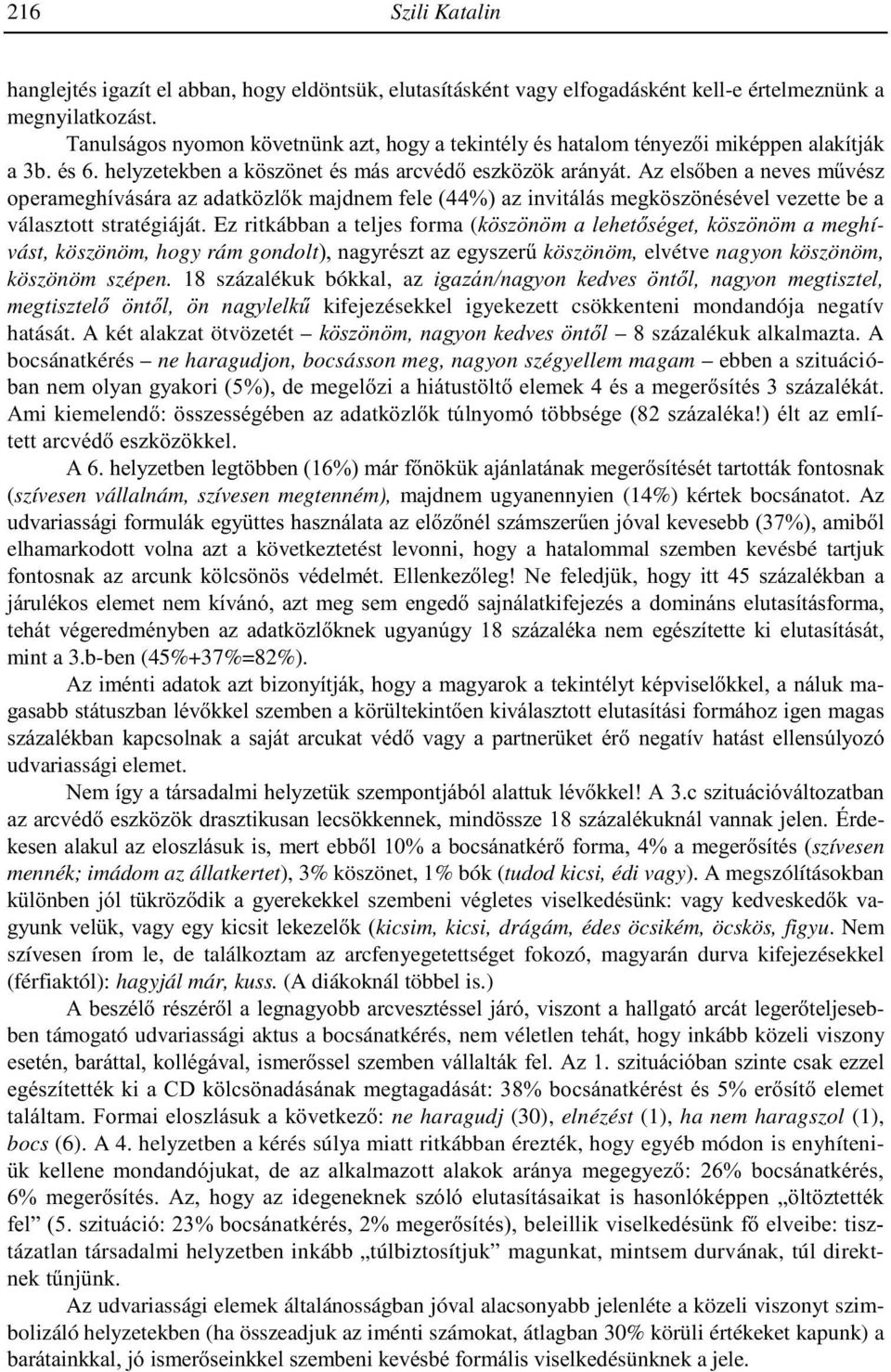 Az elsőben a neves művész operameghívására az adatközlők majdnem fele (44%) az invitálás megköszönésével vezette be a választott stratégiáját.