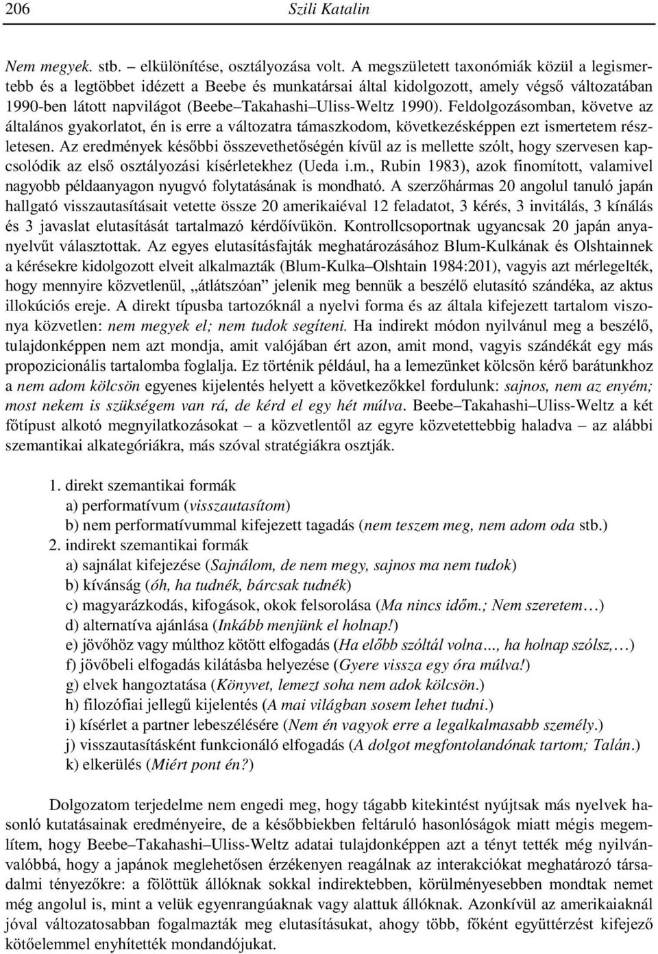 Feldolgozásomban, követve az általános gyakorlatot, én is erre a változatra támaszkodom, következésképpen ezt ismertetem részletesen.