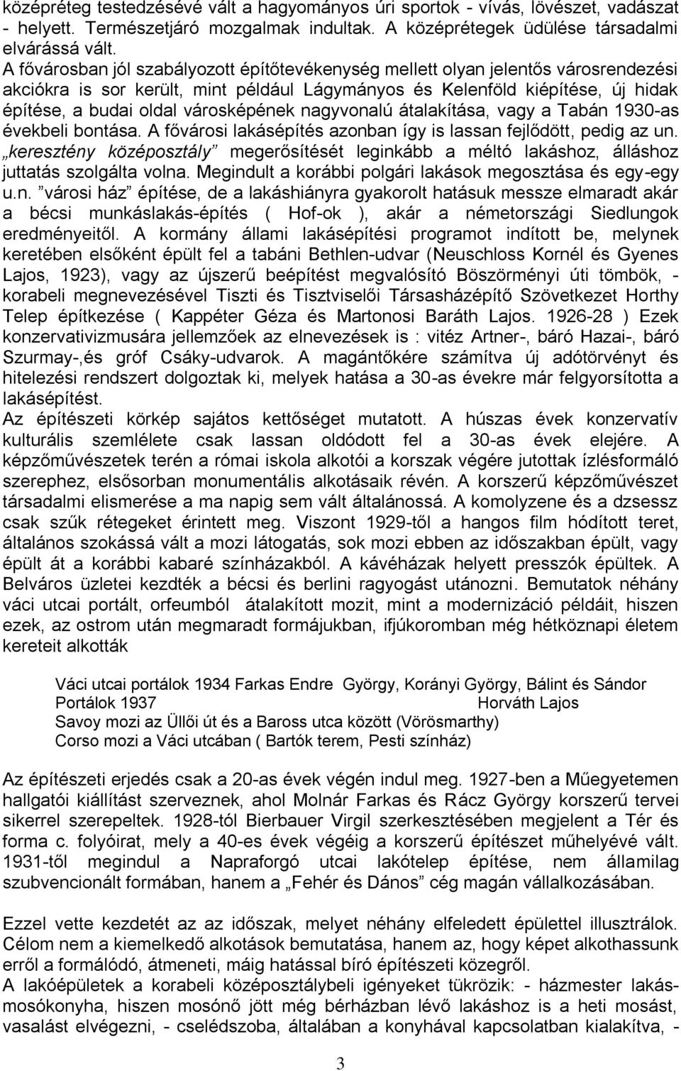 városképének nagyvonalú átalakítása, vagy a Tabán 1930-as évekbeli bontása. A fővárosi lakásépítés azonban így is lassan fejlődött, pedig az un.