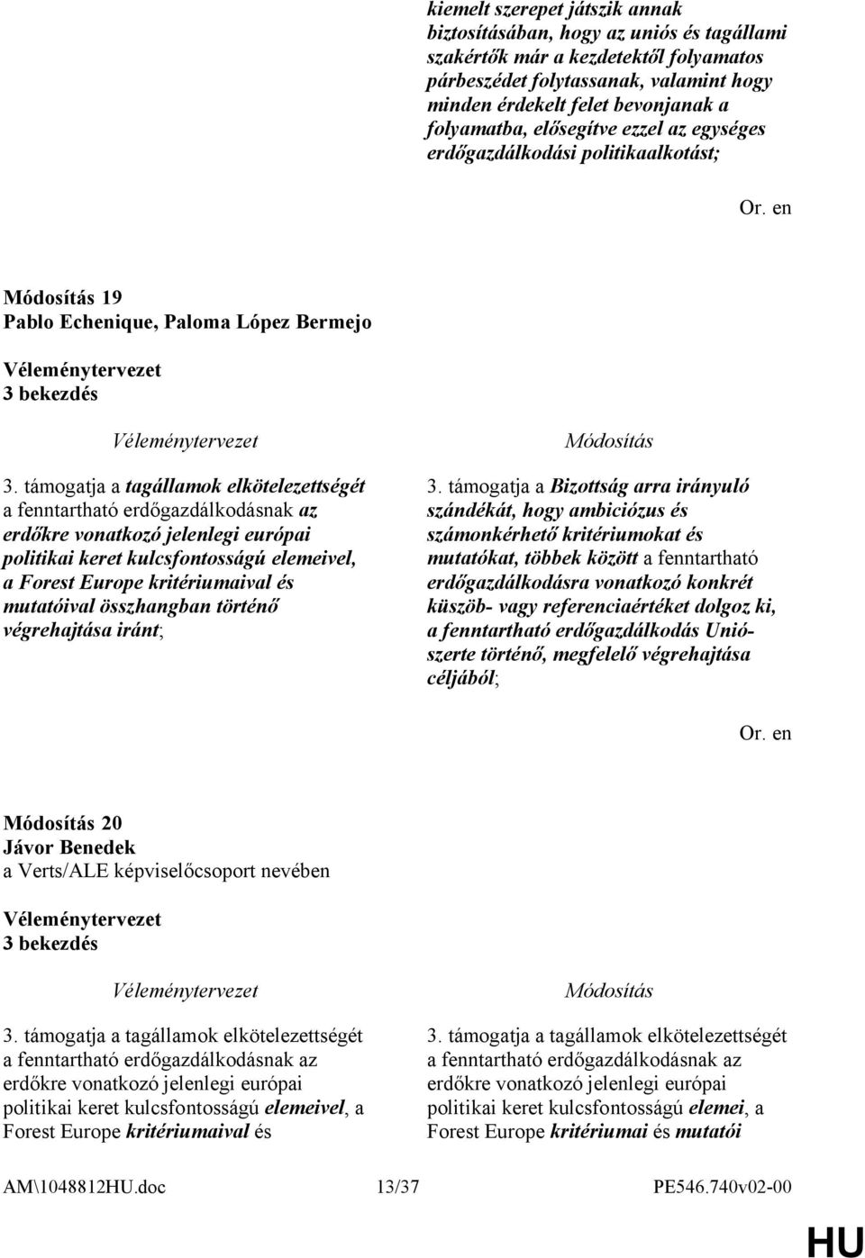 támogatja a tagállamok elkötelezettségét a fenntartható erdőgazdálkodásnak az erdőkre vonatkozó jelenlegi európai politikai keret kulcsfontosságú elemeivel, a Forest Europe kritériumaival és