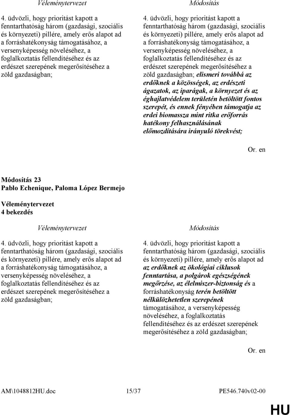 továbbá az erdőknek a közösségek, az erdészeti ágazatok, az iparágak, a környezet és az éghajlatvédelem területén betöltött fontos szerepét, és ennek fényében támogatja az erdei biomassza mint ritka