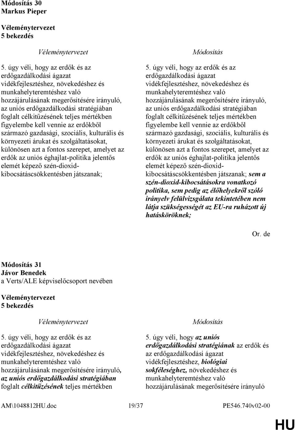 foglalt célkitűzésének teljes mértékben figyelembe kell vennie az erdőkből származó gazdasági, szociális, kulturális és környezeti árukat és szolgáltatásokat, különösen azt a fontos szerepet, amelyet