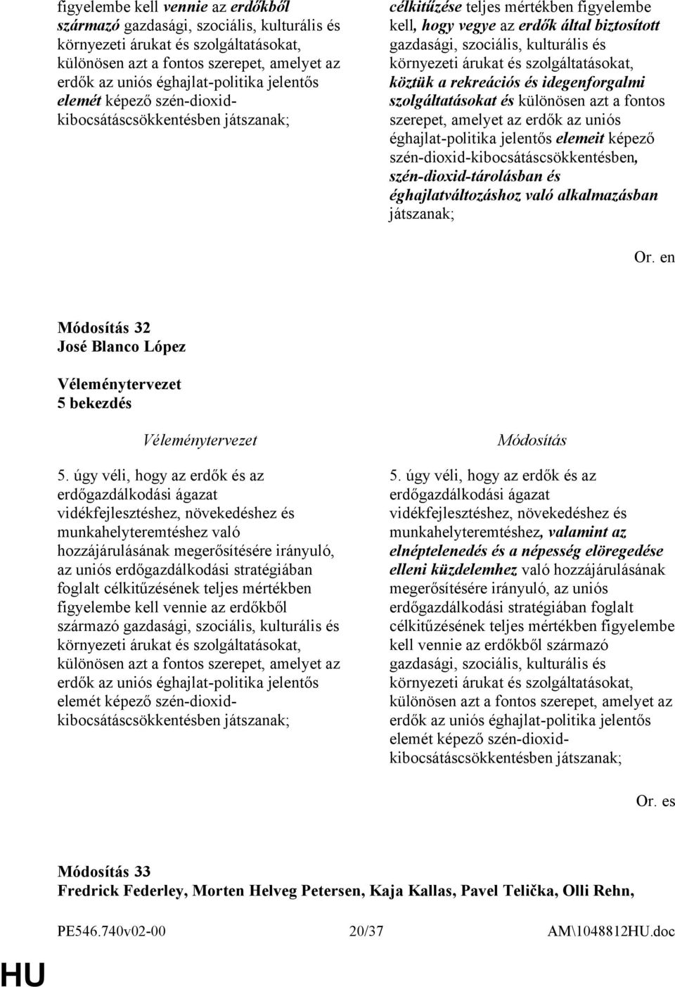 árukat és szolgáltatásokat, köztük a rekreációs és idegenforgalmi szolgáltatásokat és különösen azt a fontos szerepet, amelyet az erdők az uniós éghajlat-politika jelentős elemeit képező