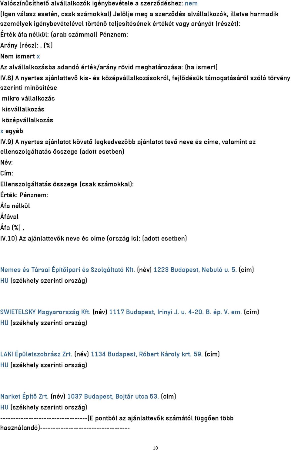 8) A nyertes ajánlattevő kis- és középvállalkozásokról, fejlődésük támogatásáról szóló törvény szerinti minősítése mikro vállalkozás kisvállalkozás középvállalkozás x egyéb IV.