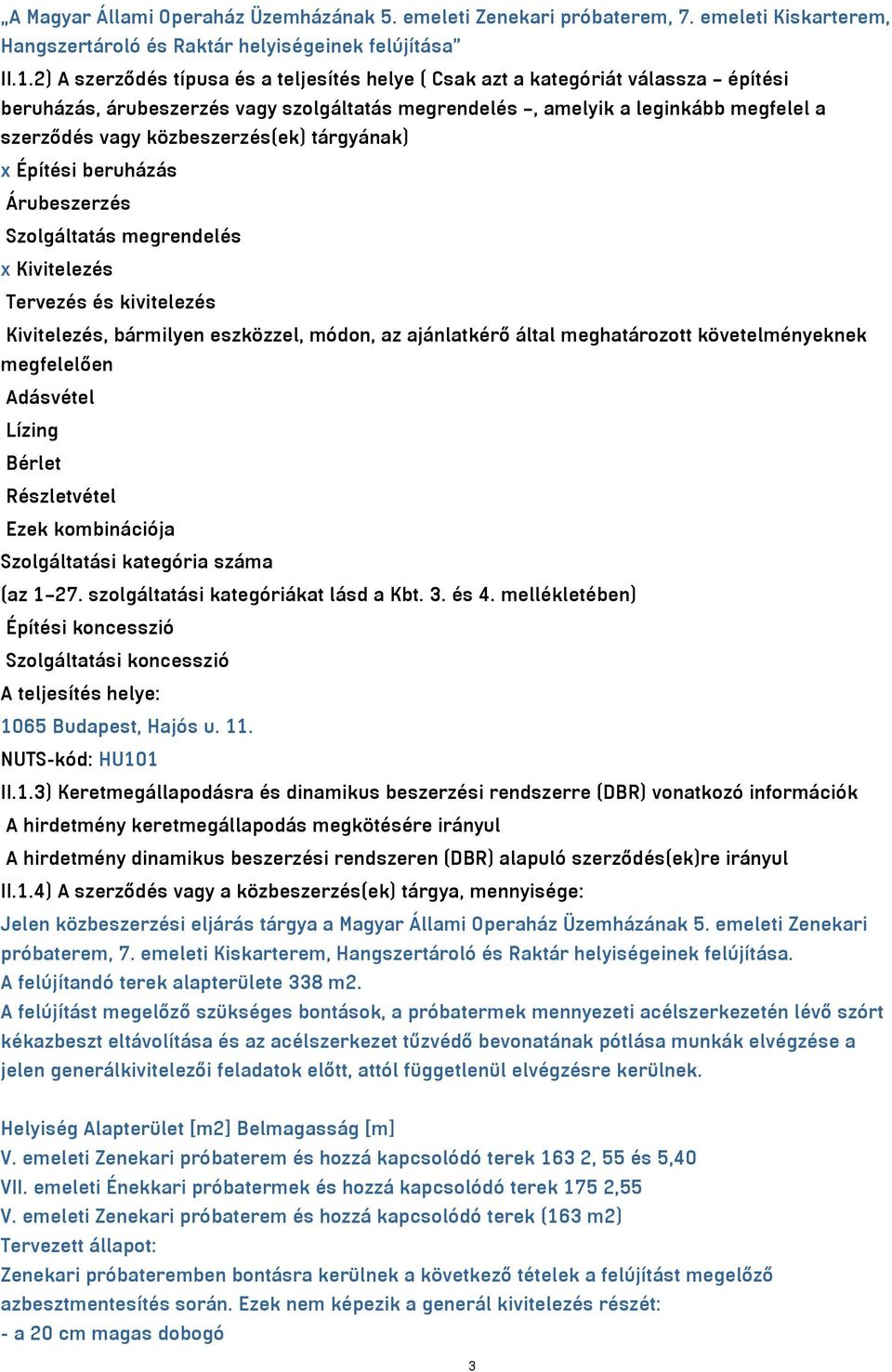 közbeszerzés(ek) tárgyának) x Építési beruházás Árubeszerzés Szolgáltatás megrendelés x Kivitelezés Tervezés és kivitelezés Kivitelezés, bármilyen eszközzel, módon, az ajánlatkérő által meghatározott