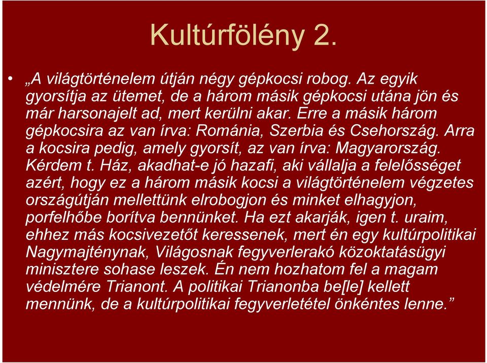 Ház, akadhat-e jó hazafi, aki vállalja a felelősséget azért, hogy ez a három másik kocsi a világtörténelem végzetes országútján mellettünk elrobogjon és minket elhagyjon, porfelhőbe borítva bennünket.