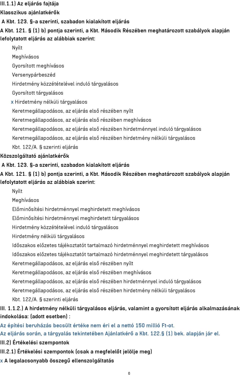 Gyorsított tárgyalásos x Hirdetmény nélküli tárgyalásos Keretmegállapodásos, az eljárás első részében nyílt Keretmegállapodásos, az eljárás első részében meghívásos Keretmegállapodásos, az eljárás