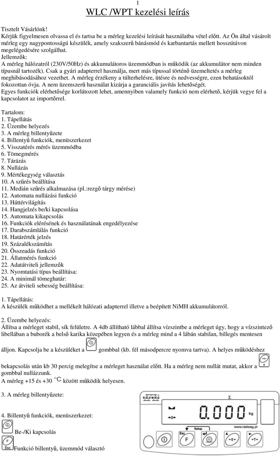 Jellemzők: A mérleg hálózatról (230V/50Hz) és akkumulátoros üzemmódban is működik (az akkumulátor nem minden típusnál tartozék).