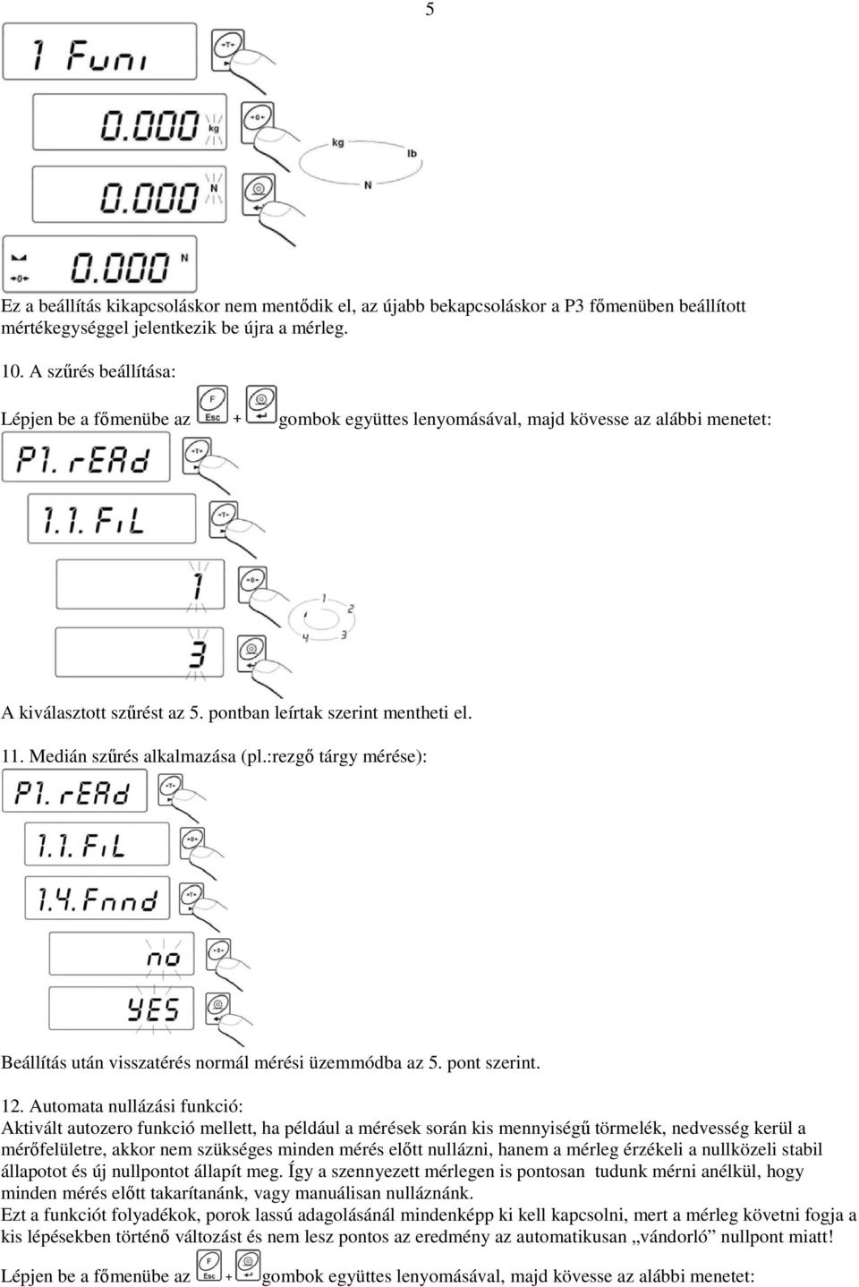 Automata nullázási funkció: Aktivált autozero funkció mellett, ha például a mérések során kis mennyiségű törmelék, nedvesség kerül a mérőfelületre, akkor nem szükséges minden mérés előtt nullázni,