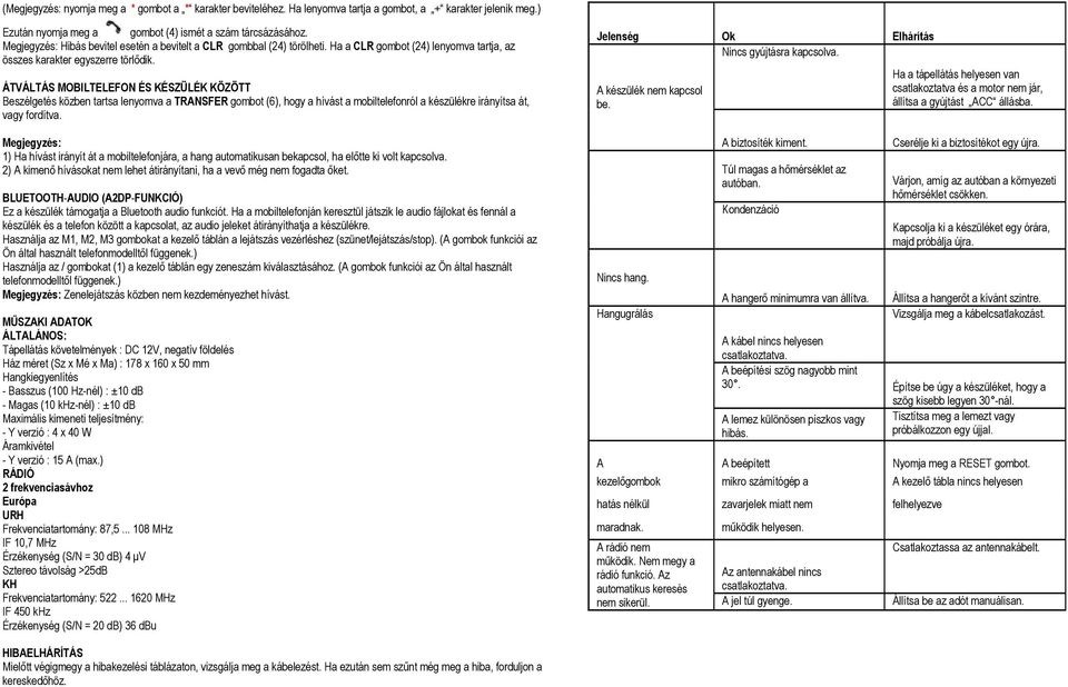 ÁTVÁLTÁS MOBILTELEFON ÉS KÉSZÜLÉK KÖZÖTT Beszélgetés közben tartsa lenyomva a TRANSFER gombot (6), hogy a hívást a mobiltelefonról a készülékre irányítsa át, vagy fordítva.