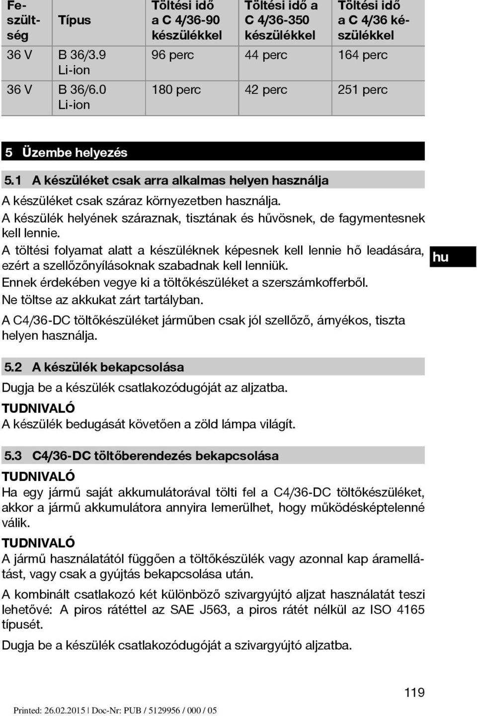 1 A készüléket csak arra alkalmas helyen használja A készüléket csak száraz környezetben használja. A készülék helyének száraznak, tisztának és hűvösnek, de fagymentesnek kell lennie.