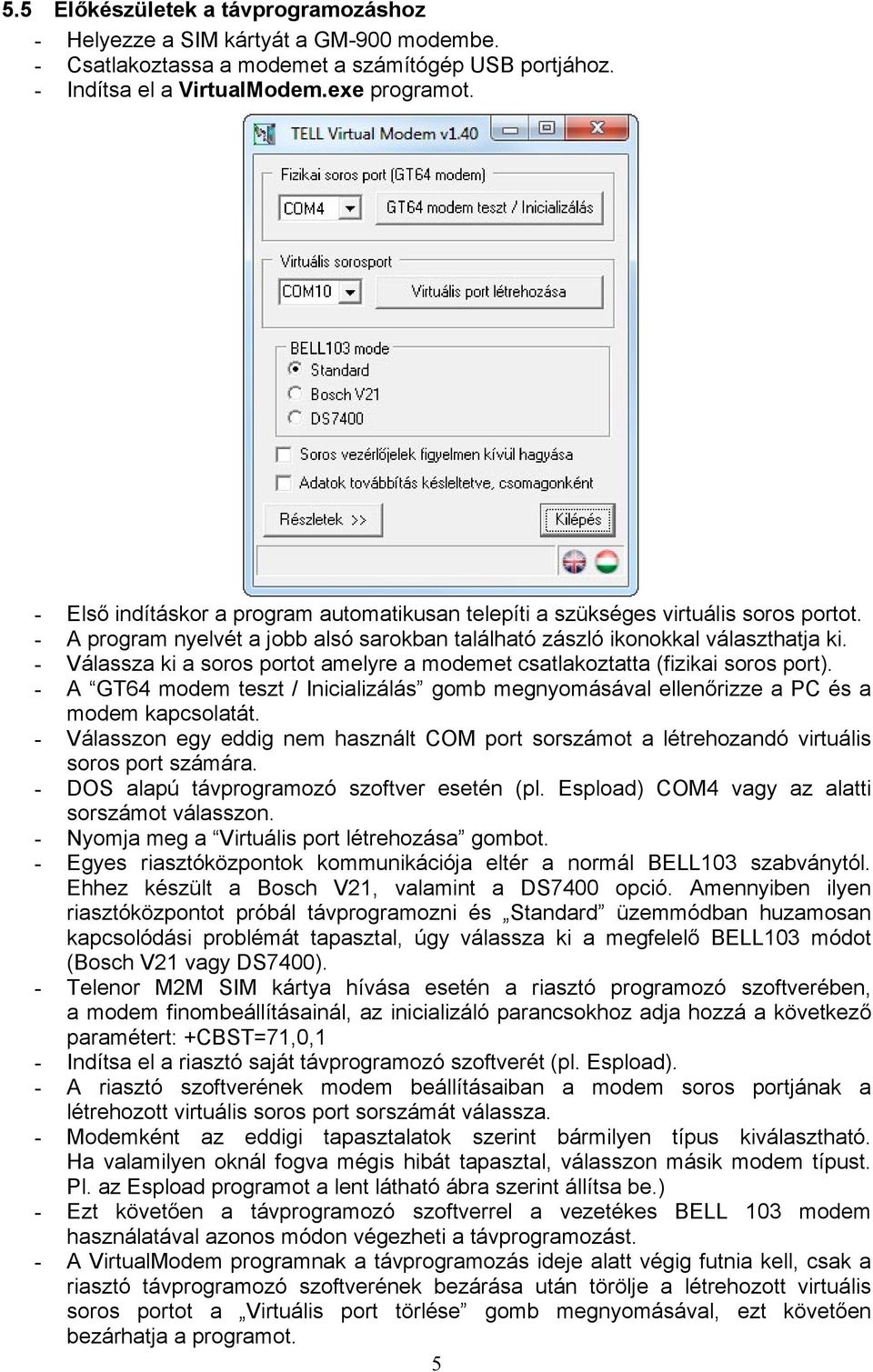 - Válassza ki a soros portot amelyre a modemet csatlakoztatta (fizikai soros port). - A GT64 modem teszt / Inicializálás gomb megnyomásával ellenőrizze a PC és a modem kapcsolatát.