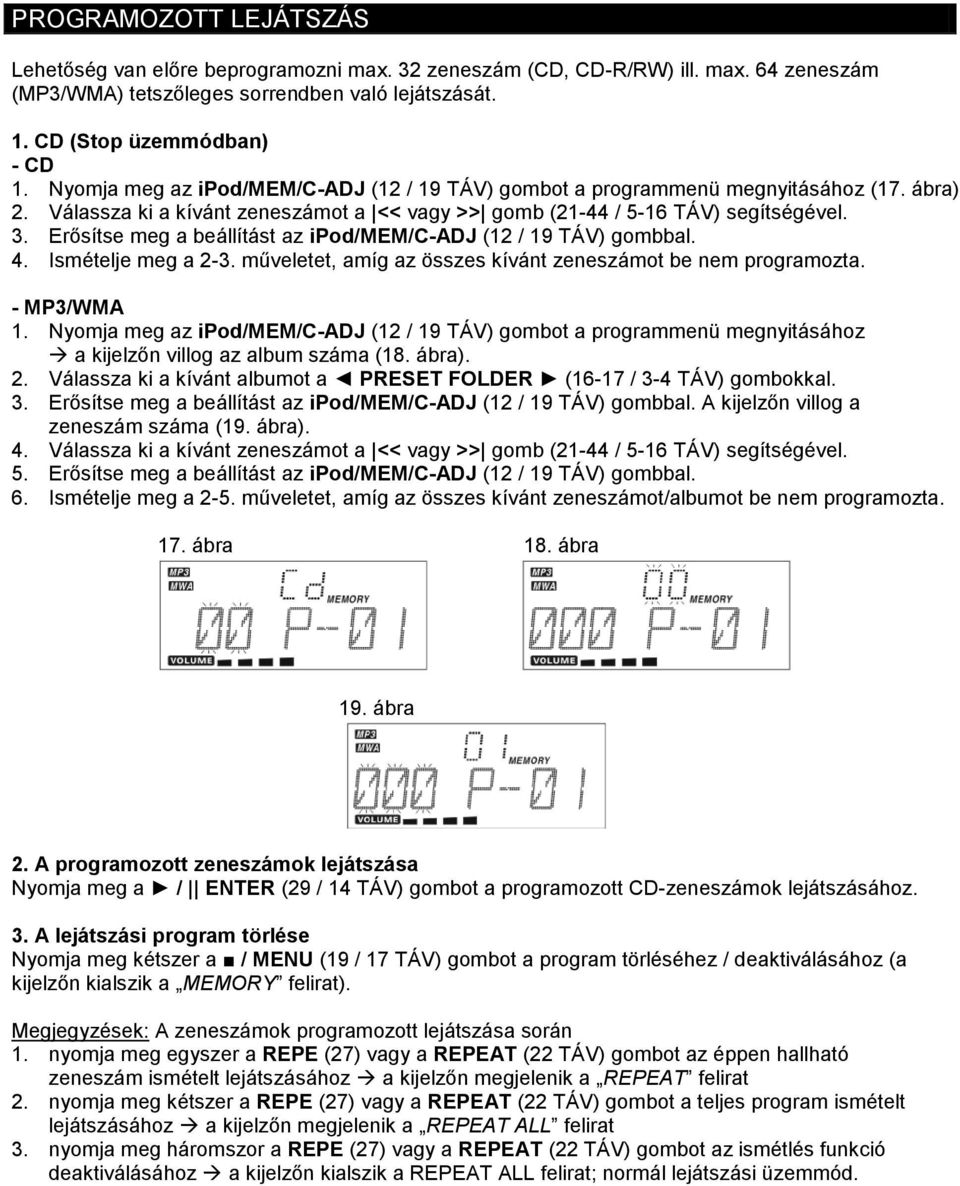 Erősítse meg a beállítást az ipod/mem/c-adj (12 / 19 TÁV) gombbal. 4. Ismételje meg a 2-3. műveletet, amíg az összes kívánt zeneszámot be nem programozta. - MP3/WMA 1.