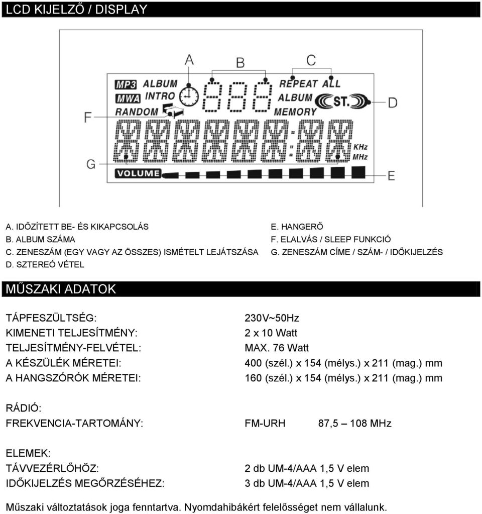 ZENESZÁM CÍME / SZÁM- / IDŐKIJELZÉS MŰSZAKI ADATOK TÁPFESZÜLTSÉG: KIMENETI TELJESÍTMÉNY: TELJESÍTMÉNY-FELVÉTEL: A KÉSZÜLÉK MÉRETEI: A HANGSZÓRÓK MÉRETEI: 230V~50Hz 2 x 10