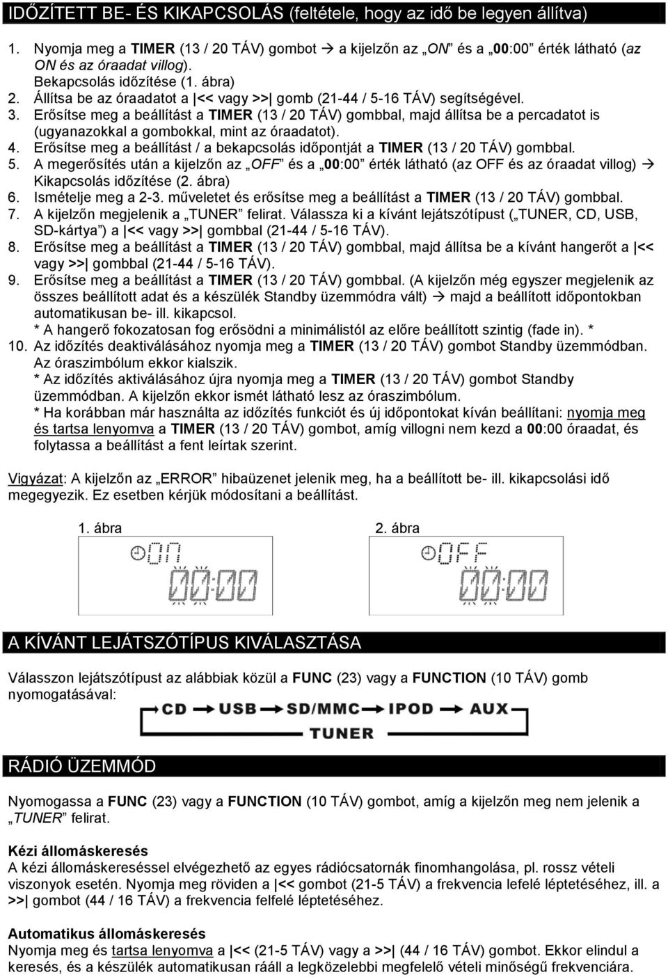 Erősítse meg a beállítást a TIMER (13 / 20 TÁV) gombbal, majd állítsa be a percadatot is (ugyanazokkal a gombokkal, mint az óraadatot). 4.