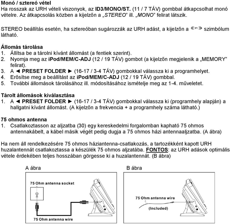 Nyomja meg az ipod/mem/c-adj (12 / 19 TÁV) gombot (a kijelzőn megjelenik a MEMORY felirat). 3. A PRESET FOLDER (16-17 / 3-4 TÁV) gombokkal válassza ki a programhelyet. 4.