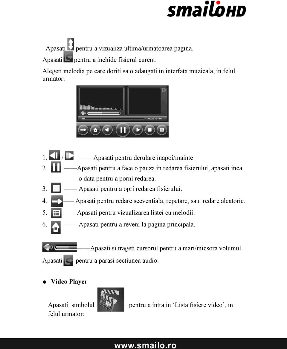 Apasati pentru a face o pauza in redarea fisierului, apasati inca o data pentru a porni redarea. 3. Apasati pentru a opri redarea fisierului. 4.