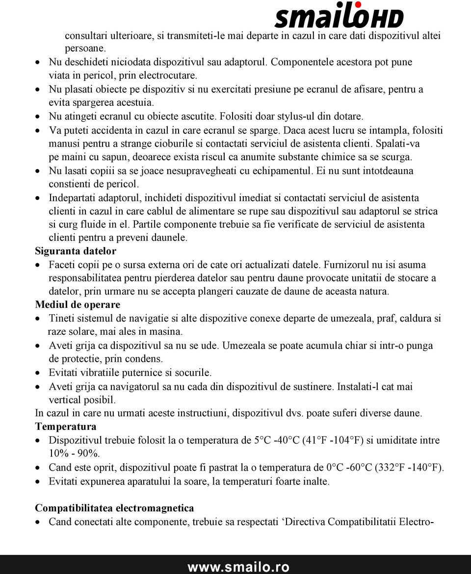 Nu atingeti ecranul cu obiecte ascutite. Folositi doar stylus-ul din dotare. Va puteti accidenta in cazul in care ecranul se sparge.