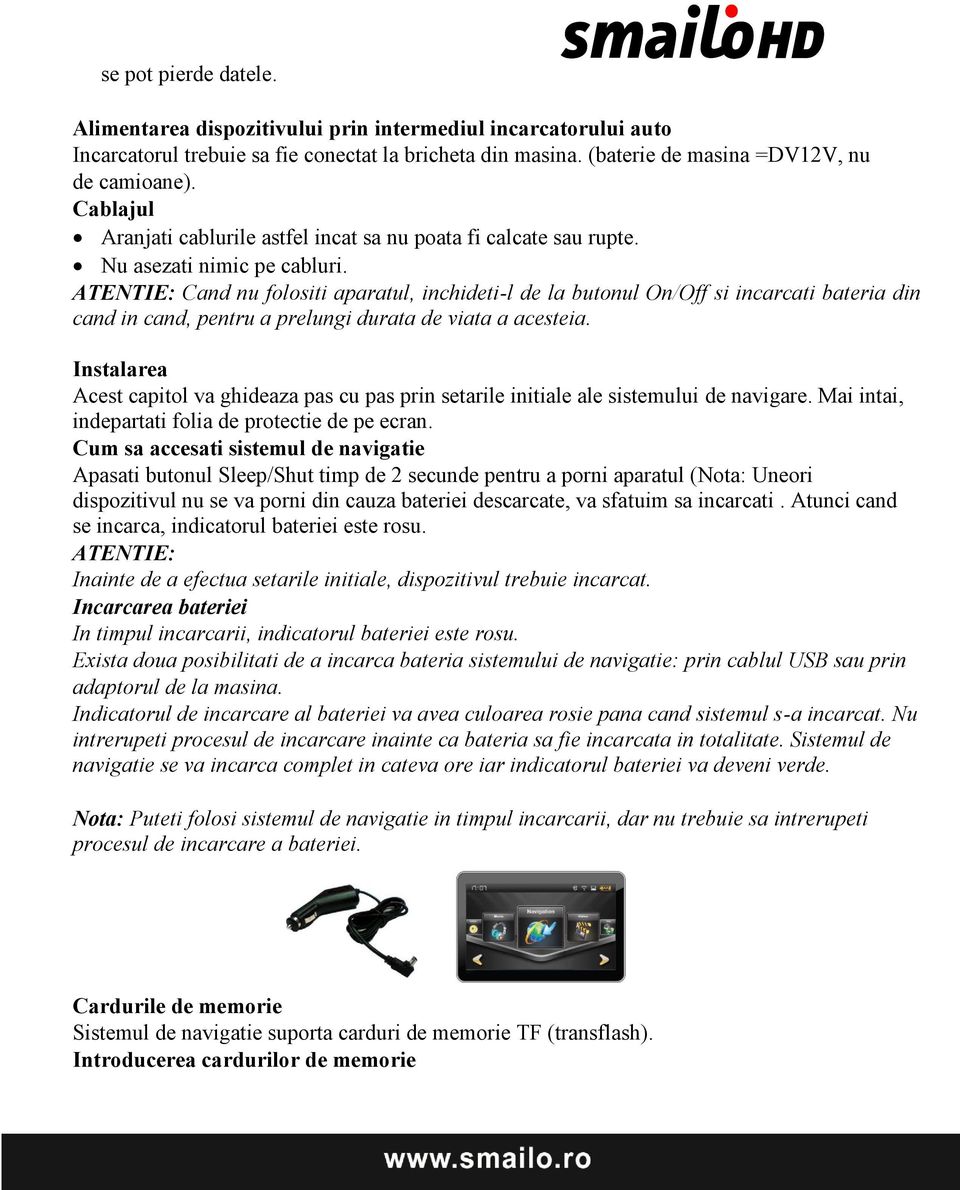 ATENTIE: Cand nu folositi aparatul, inchideti-l de la butonul On/Off si incarcati bateria din cand in cand, pentru a prelungi durata de viata a acesteia.