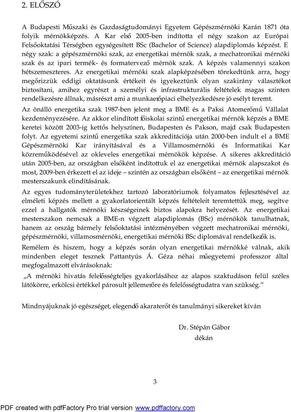 E négy szak: a gépészmérnöki szak, az energetikai mérnök szak, a mechatronikai mérnöki szak és az ipari termék- és formatervező mérnök szak. A képzés valamennyi szakon hétszemeszteres.