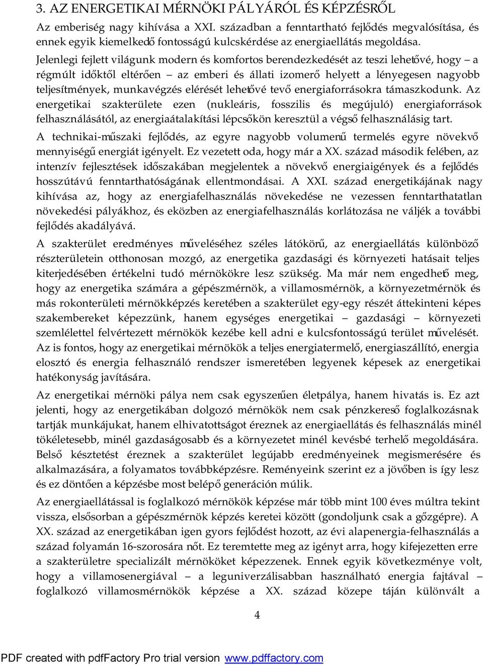 Jelenlegi fejlett világunk modern és komfortos berendezkedését az teszi lehetővé, hogy a régmúlt időktől eltérően az emberi és állati izomerő helyett a lényegesen nagyobb teljesítmények, munkavégzés