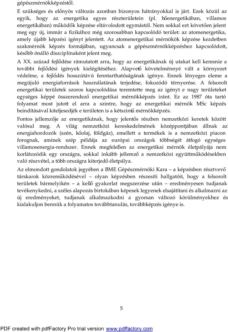 Nem sokkal ezt követően jelent meg egy új, immár a fizikához még szorosabban kapcsolódó terület: az atomenergetika, amely újabb képzési igényt jelentett.