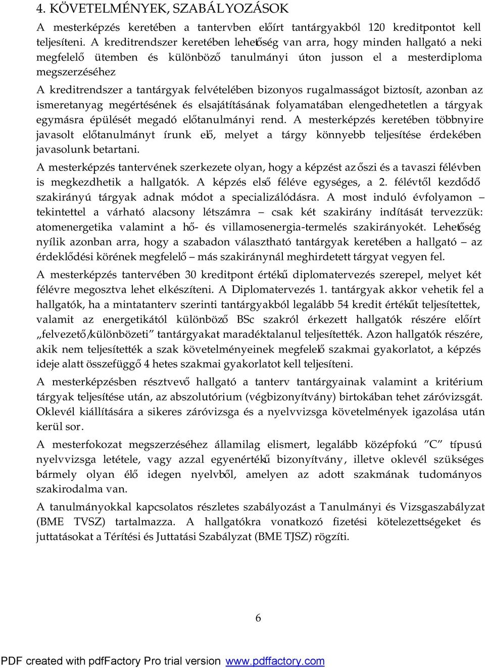 felvételében bizonyos rugalmasságot biztosít, azonban az ismeretanyag megértésének és elsajátításának folyamatában elengedhetetlen a tárgyak egymásra épülését megadó előtanulmányi rend.