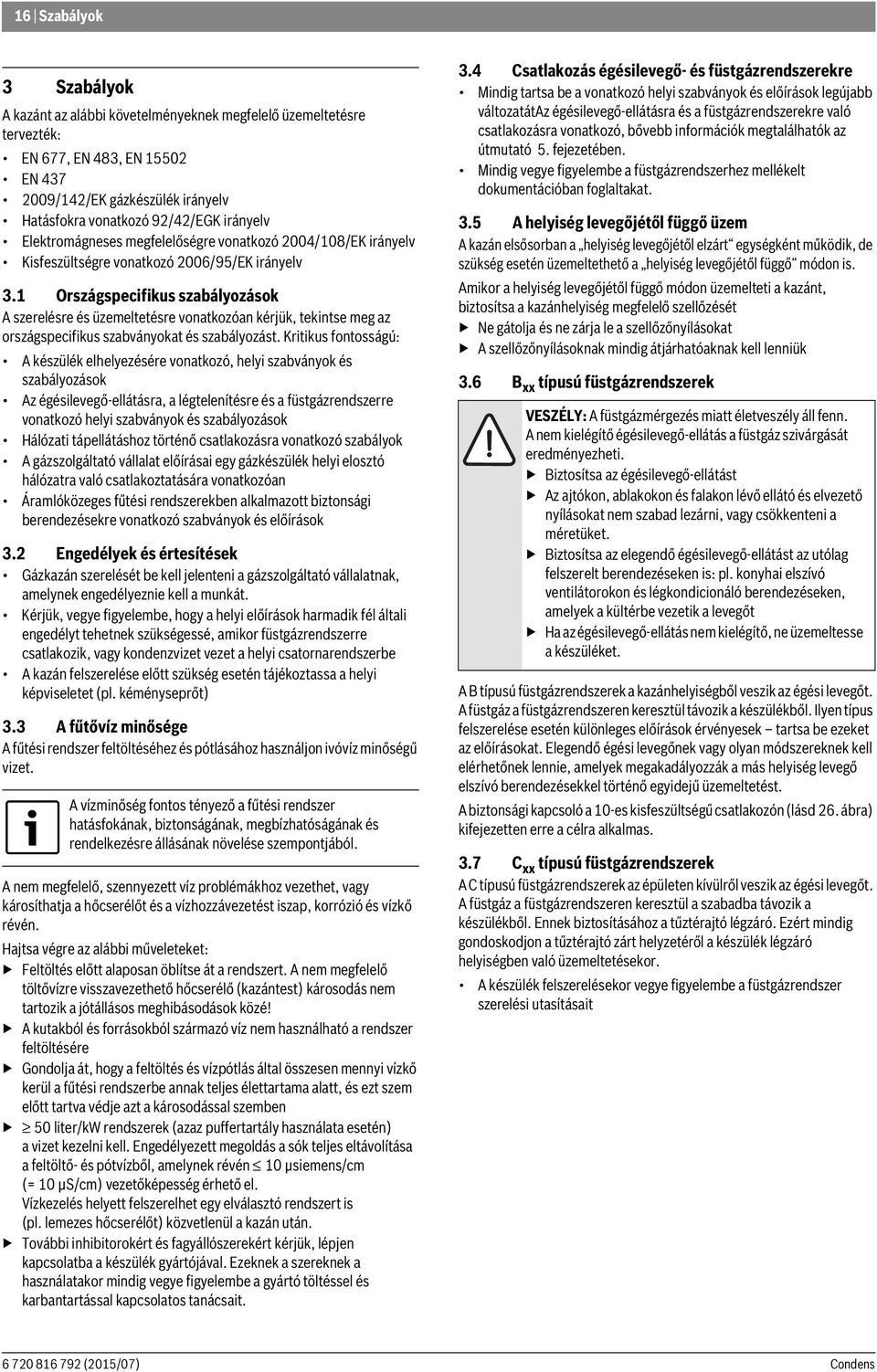 Országspecifikus szabályozások A szerelésre és üzemeltetésre vonatkozóan kérjük, tekintse meg az országspecifikus szabványokat és szabályozást.