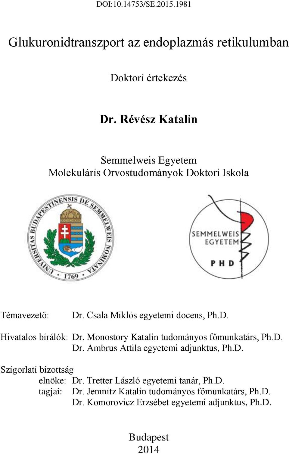 D. Hivatalos bírálók: Dr. Monostory Katalin tudományos főmunkatárs, Ph.D. Dr. Ambrus Attila egyetemi adjunktus, Ph.D. Szigorlati bizottság elnöke: Dr.