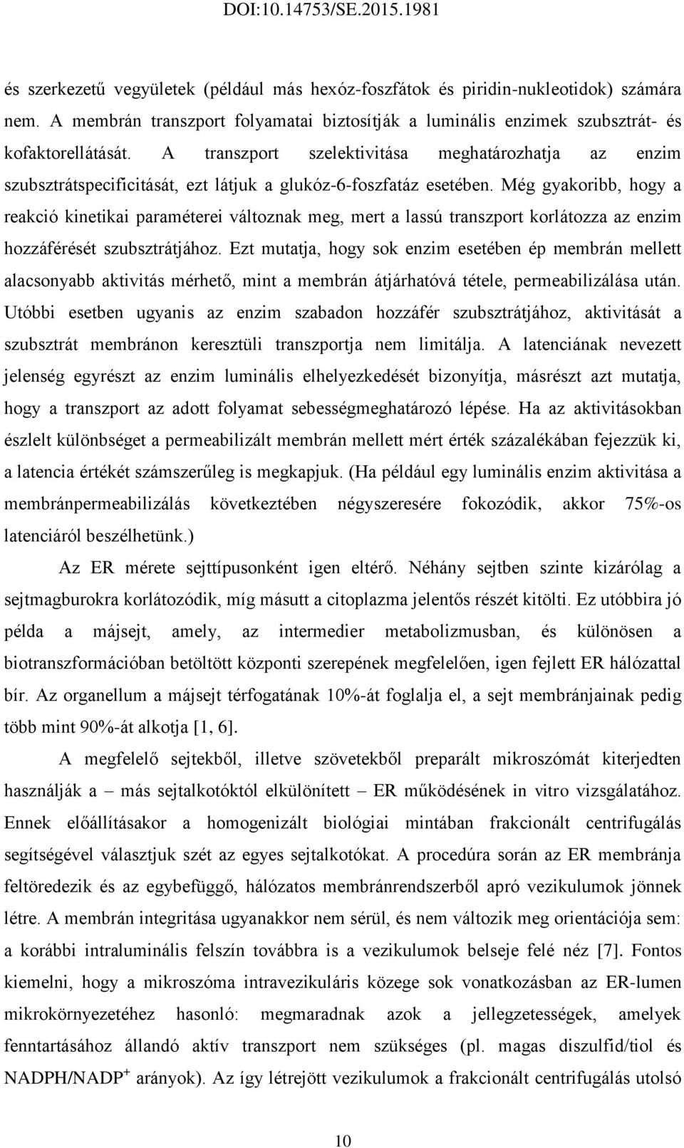 Még gyakoribb, hogy a reakció kinetikai paraméterei változnak meg, mert a lassú transzport korlátozza az enzim hozzáférését szubsztrátjához.