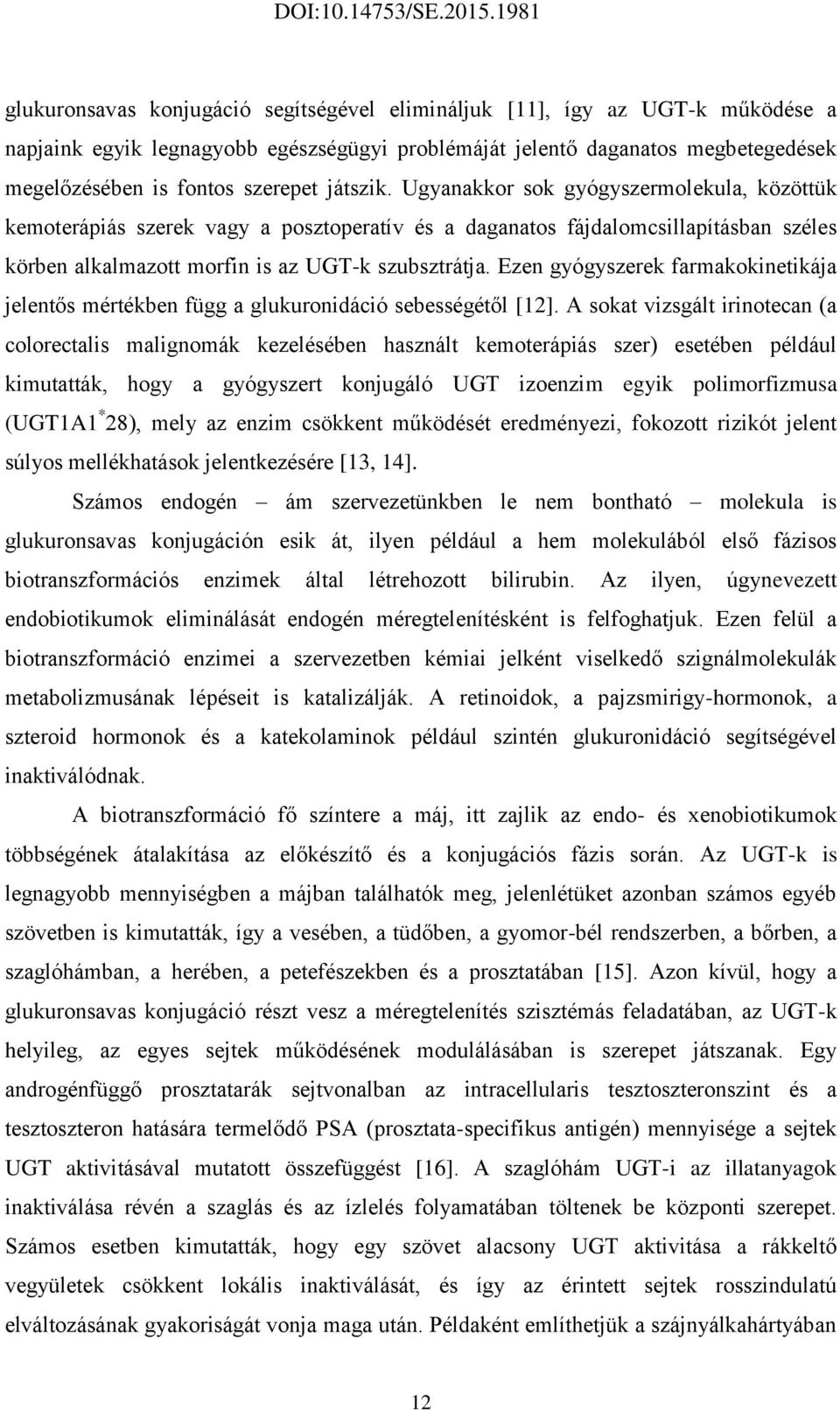 Ezen gyógyszerek farmakokinetikája jelentős mértékben függ a glukuronidáció sebességétől [12].