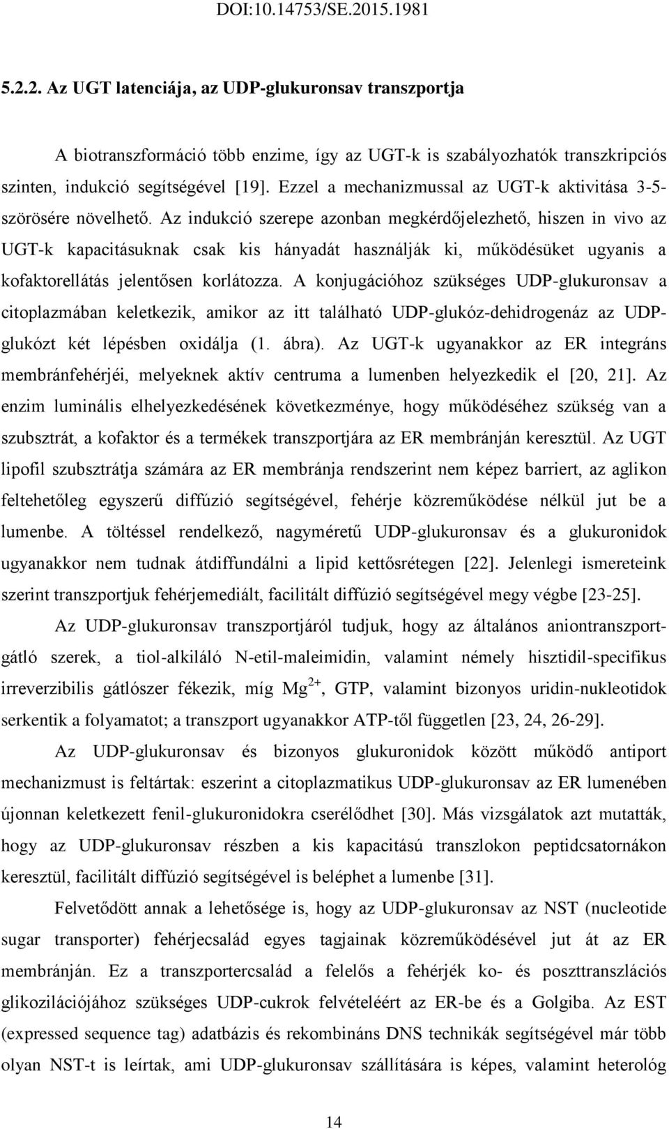 Az indukció szerepe azonban megkérdőjelezhető, hiszen in vivo az UGT-k kapacitásuknak csak kis hányadát használják ki, működésüket ugyanis a kofaktorellátás jelentősen korlátozza.