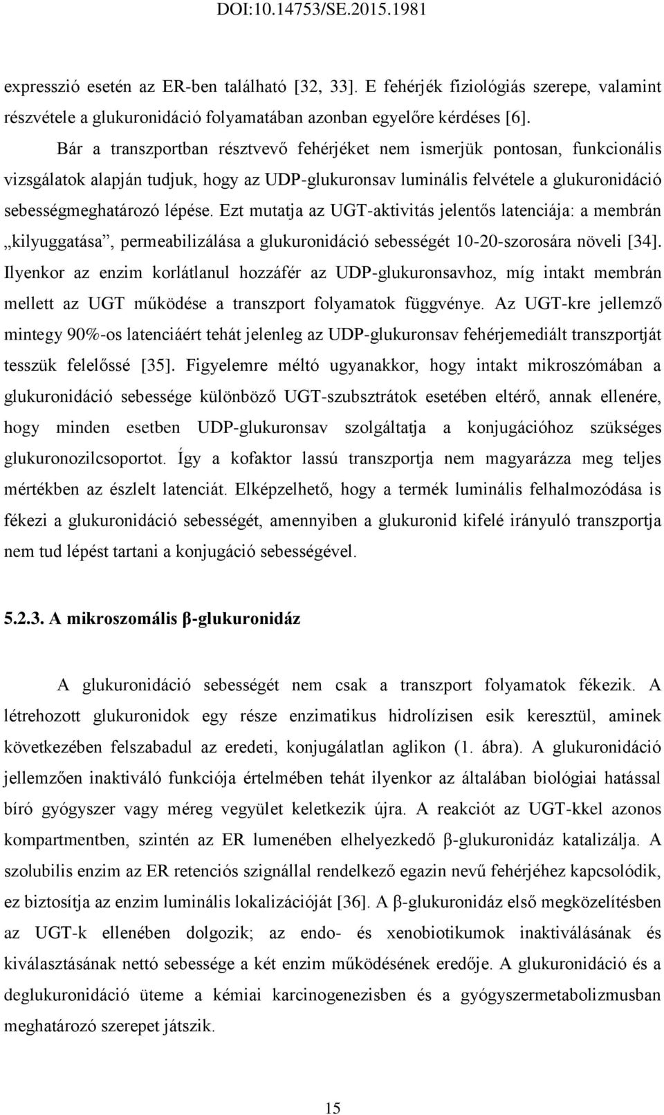 Ezt mutatja az UGT-aktivitás jelentős latenciája: a membrán kilyuggatása, permeabilizálása a glukuronidáció sebességét 10-20-szorosára növeli [34].