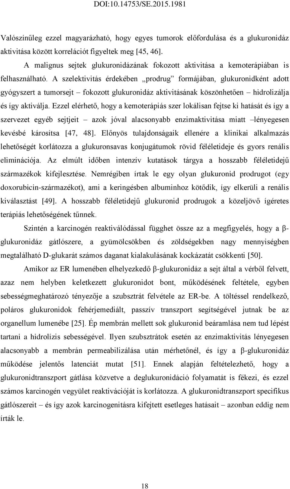 A szelektivitás érdekében prodrug formájában, glukuronidként adott gyógyszert a tumorsejt fokozott glukuronidáz aktivitásának köszönhetően hidrolizálja és így aktiválja.