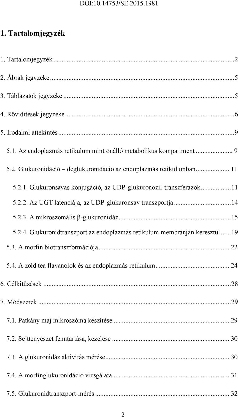 .. 14 5.2.3. A mikroszomális β-glukuronidáz... 15 5.2.4. Glukuronidtranszport az endoplazmás retikulum membránján keresztül... 19 5.3. A morfin biotranszformációja... 22 5.4. A zöld tea flavanolok és az endoplazmás retikulum.