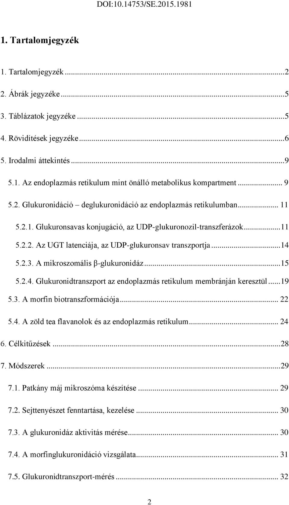 .. 14 5.2.3. A mikroszomális β-glukuronidáz... 15 5.2.4. Glukuronidtranszport az endoplazmás retikulum membránján keresztül... 19 5.3. A morfin biotranszformációja... 22 5.4. A zöld tea flavanolok és az endoplazmás retikulum.