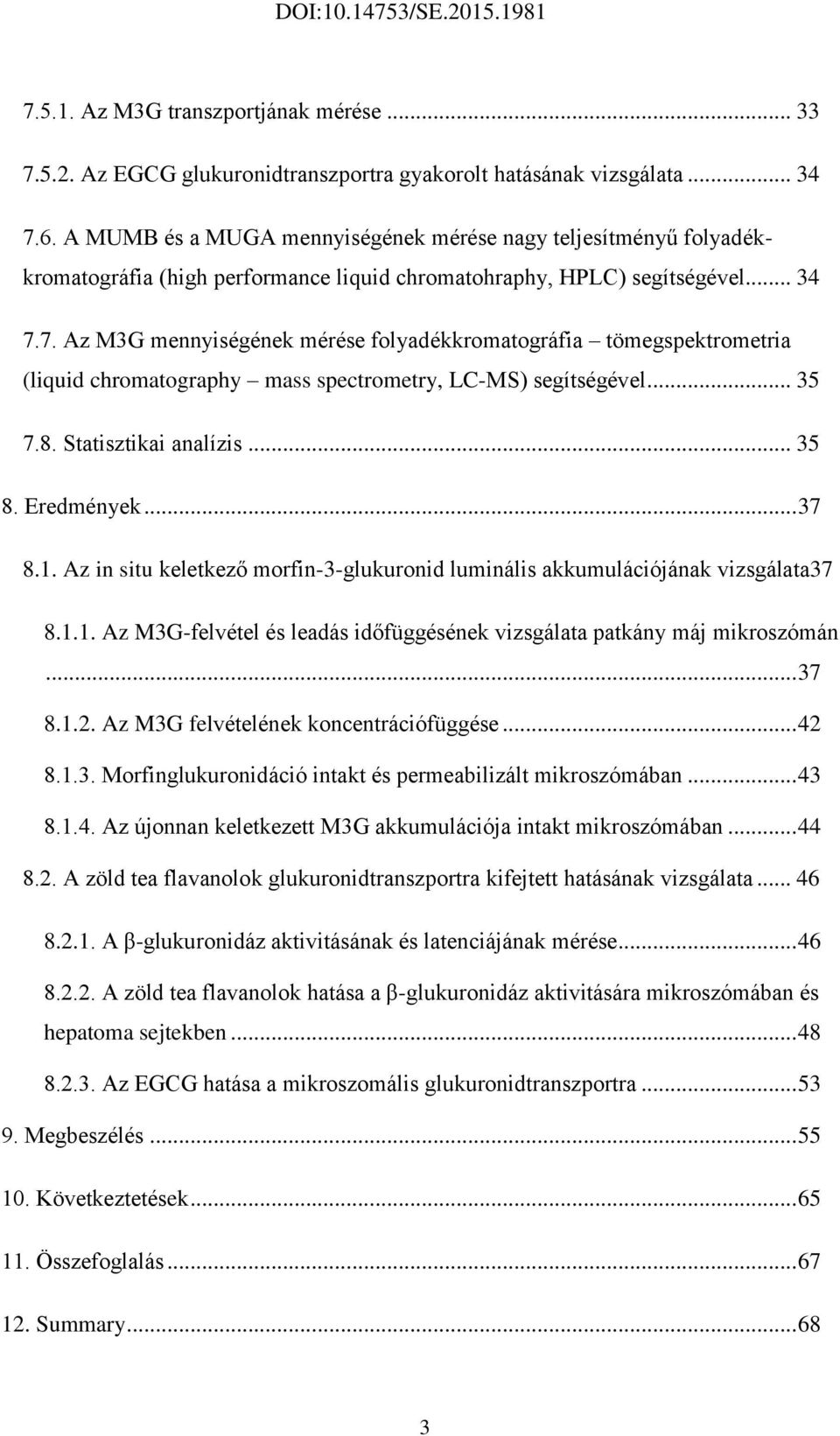 7. Az M3G mennyiségének mérése folyadékkromatográfia tömegspektrometria (liquid chromatography mass spectrometry, LC-MS) segítségével... 35 7.8. Statisztikai analízis... 35 8. Eredmények... 37 8.1.