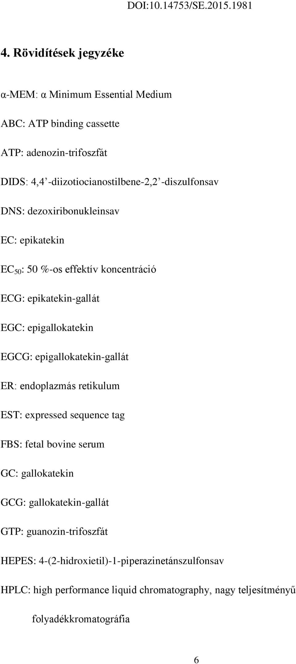 epigallokatekin-gallát ER: endoplazmás retikulum EST: expressed sequence tag FBS: fetal bovine serum GC: gallokatekin GCG: gallokatekin-gallát GTP: