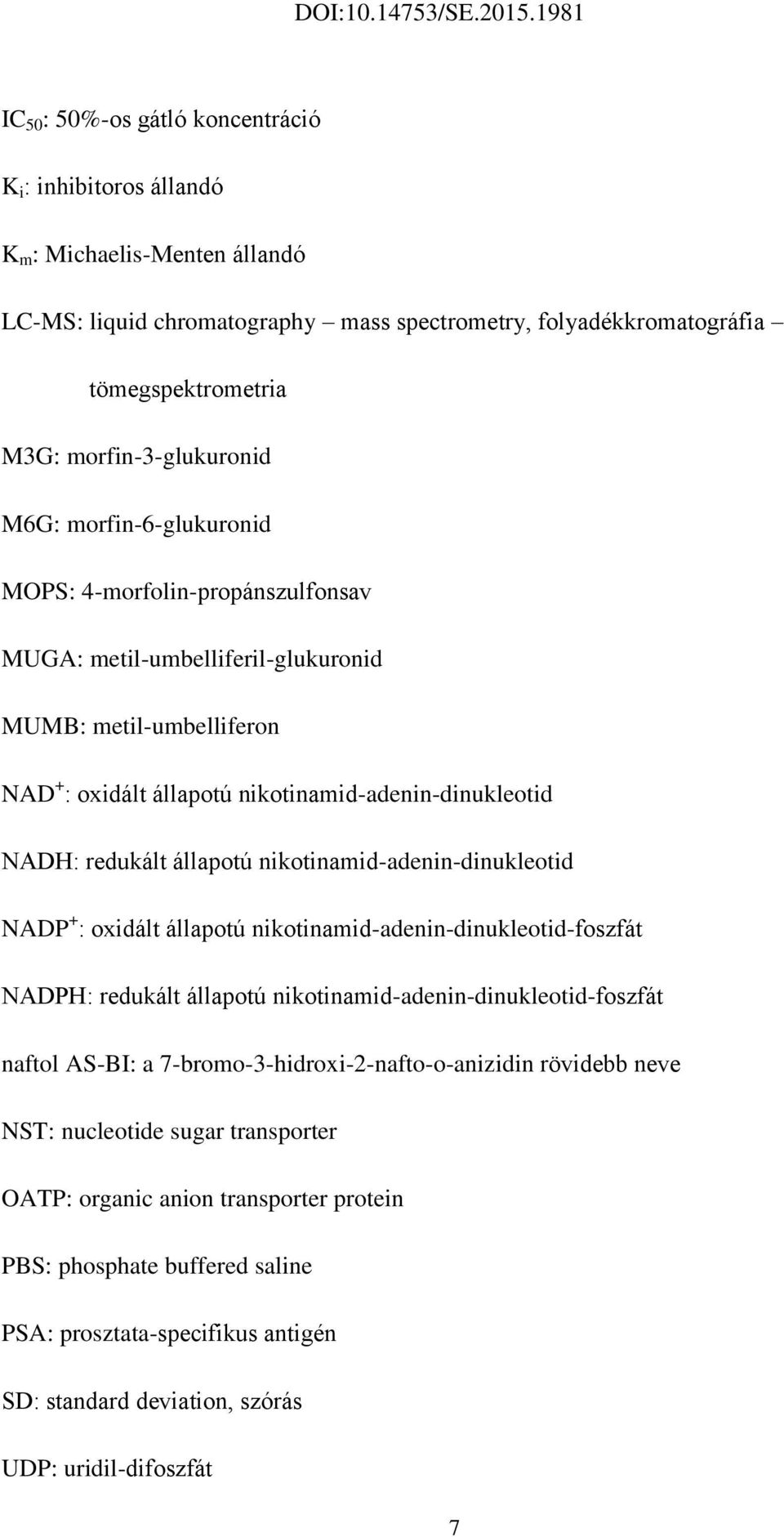 NADH: redukált állapotú nikotinamid-adenin-dinukleotid NADP + : oxidált állapotú nikotinamid-adenin-dinukleotid-foszfát NADPH: redukált állapotú nikotinamid-adenin-dinukleotid-foszfát naftol AS-BI: a