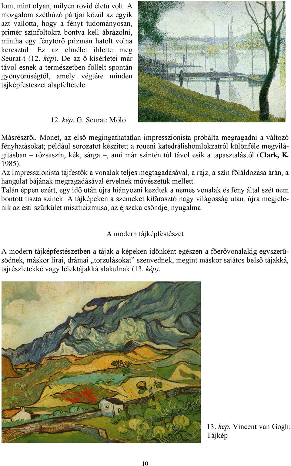 Ez az elmélet ihlette meg Seurat-t (12. kép). De az ő kísérletei már távol esnek a természetben föllelt spontán gyönyörűségtől, amely végtére minden tájképfestészet alapfeltétele. 12. kép. G.