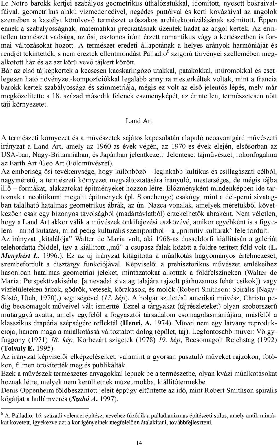 Az érintetlen természet vadsága, az ősi, ösztönös iránt érzett romantikus vágy a kertészetben is formai változásokat hozott.